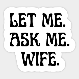 let me ask me wife Sticker